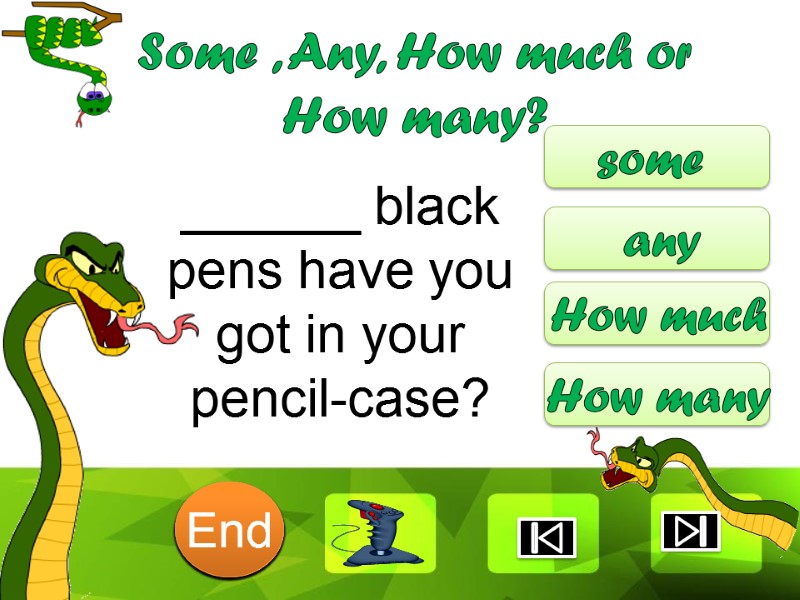 ______ black pens have you got in your pencil-case? some any How much How